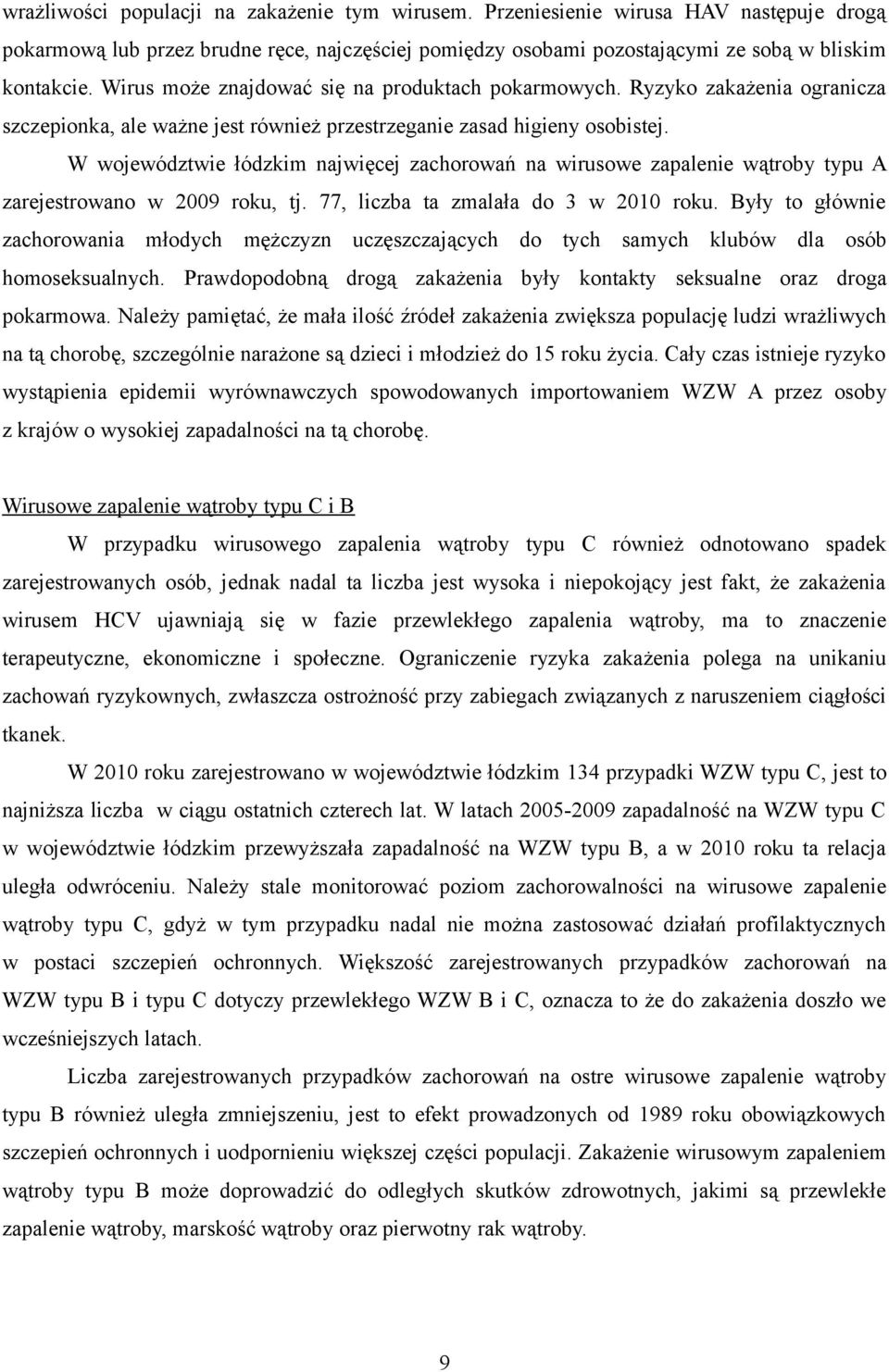 W województwie łódzkim najwięcej zachorowań na wirusowe zapalenie wątroby typu A zarejestrowano w 2009 roku, tj. 77, liczba ta zmalała do 3 w 2010 roku.