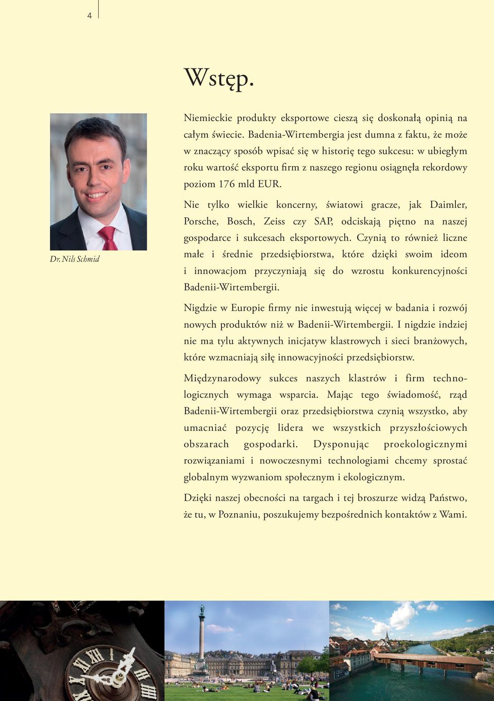 Dr. Nils Schmid Nie tylko wielkie koncerny, światowi gracze, jak Daimler, Porsche, Bosch, Zeiss czy SAP, odciskają piętno na naszej gospodarce i sukcesach eksportowych.