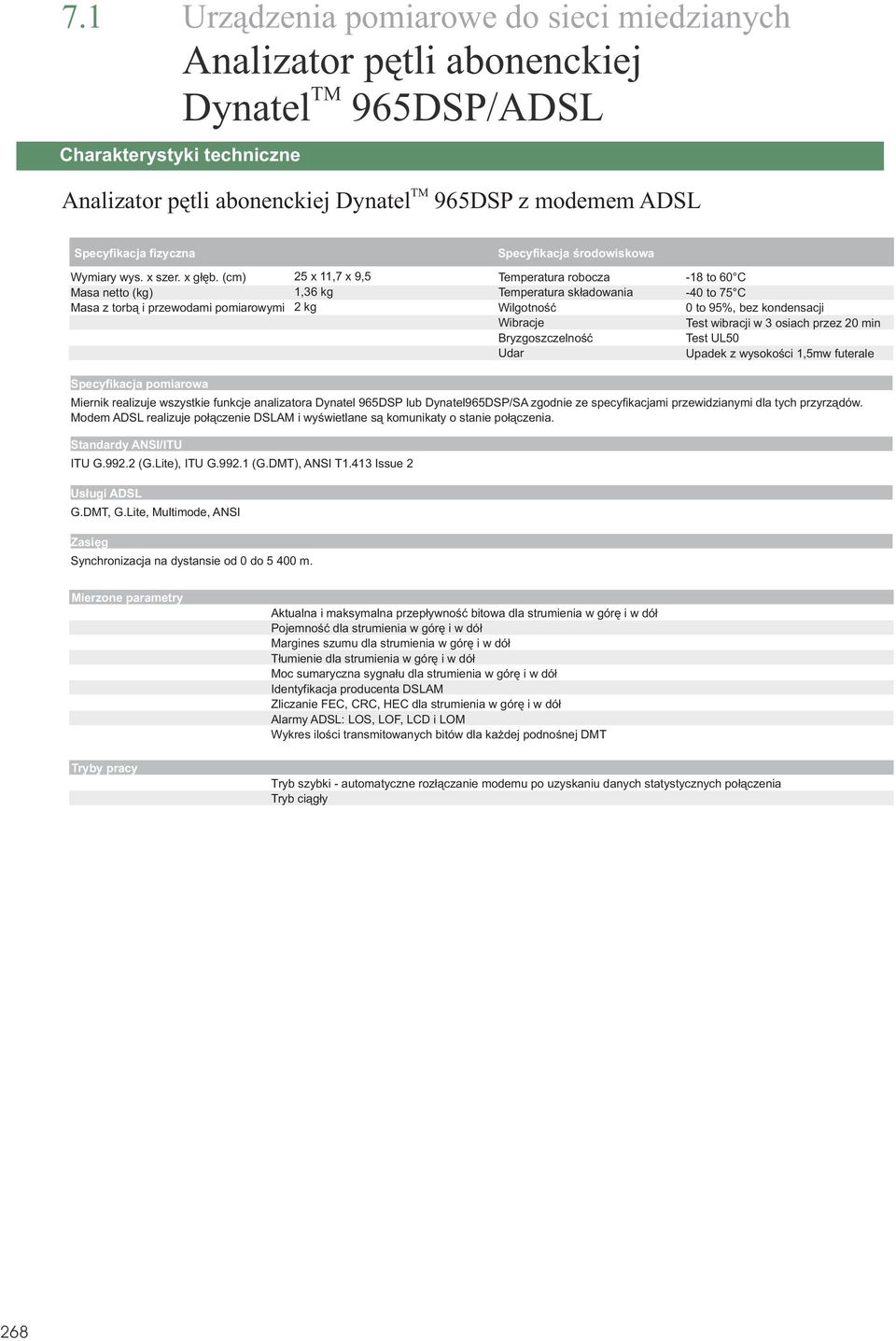 (cm) Masa nett (kg) Masa z trb¹ i przewdami pmiarwymi 25 11,7 9,5 1,36 kg 2 kg Specyfikacja œrdwiskwa Temperatura rbcza Temperatura sk³adwania Wilgtnœæ Wibracje Bryzgszczelnœæ Udar -18 t 60 C -40 t