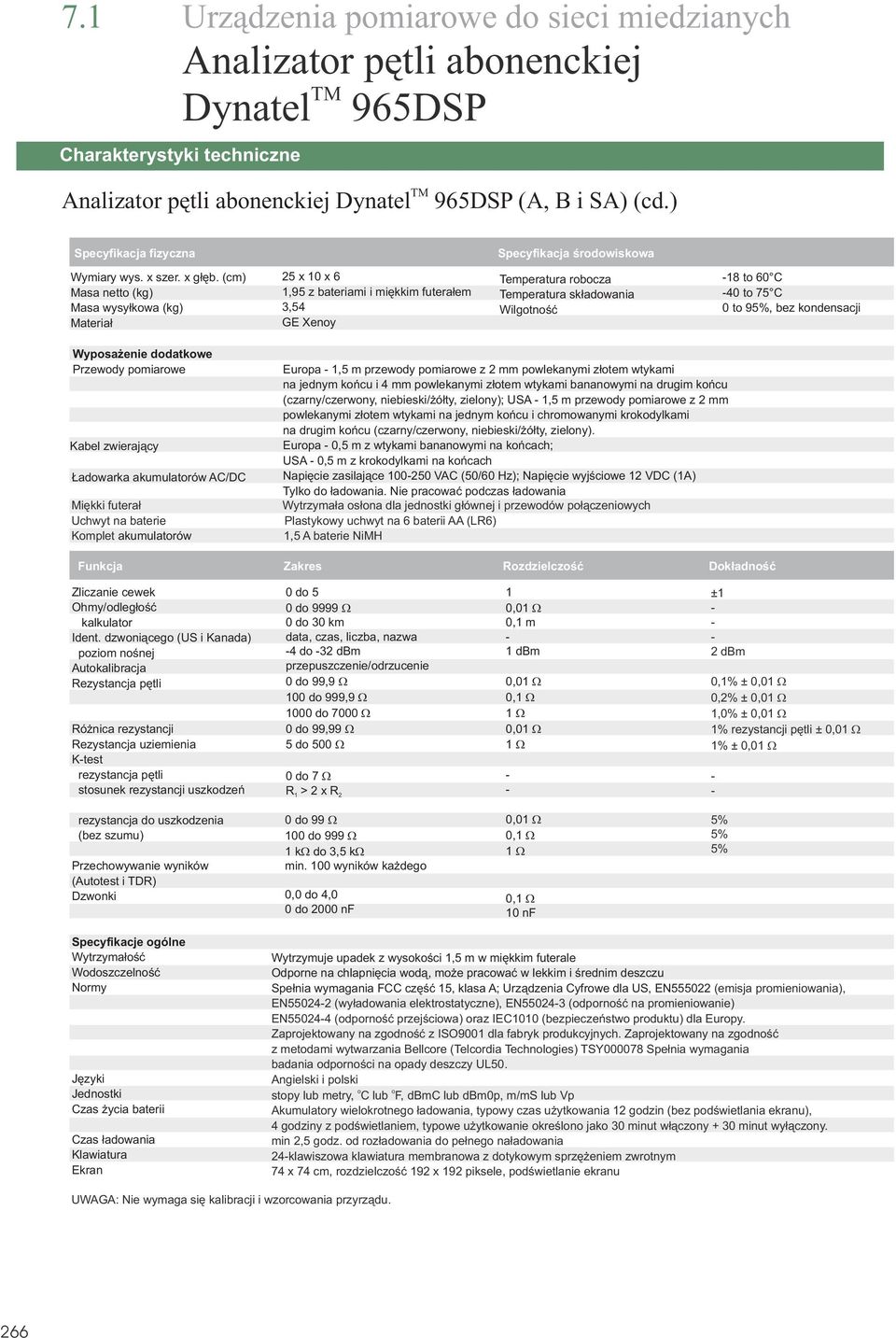 (cm) Masa nett (kg) Masa wysy³kwa (kg) Materia³ 25 10 6 1,95 z bateriami i miêkkim futera³em 3,54 GE Xeny Temperatura rbcza Temperatura sk³adwania Wilgtnœæ -18 t 60 C -40 t 75 C 0 t 95%, bez