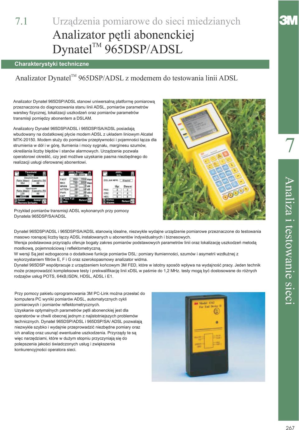 abnentem a DSLAM. Analizatry Dynatel 965DSP/ADSL i 965DSP/SA/ADSL psiadaj¹ wbudwany na ddatkwej p³ycie mdem ADSL z uk³adem liniwym Alcatel MTK-20150.