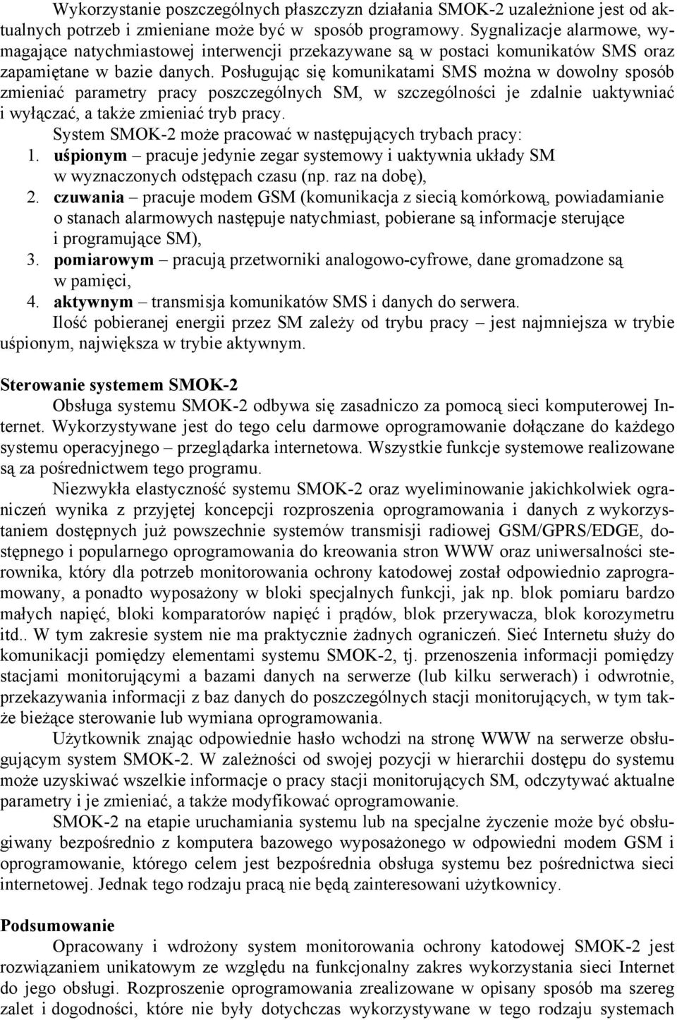 Posługując się komunikatami SMS można w dowolny sposób zmieniać parametry pracy poszczególnych SM, w szczególności je zdalnie uaktywniać i wyłączać, a także zmieniać tryb pracy.