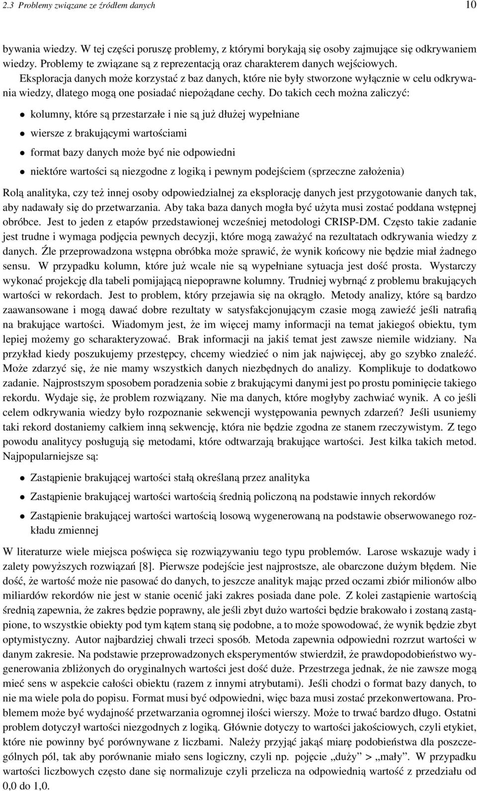 Eksploracja danych może korzystać z baz danych, które nie były stworzone wyłącznie w celu odkrywania wiedzy, dlatego mogą one posiadać niepożądane cechy.