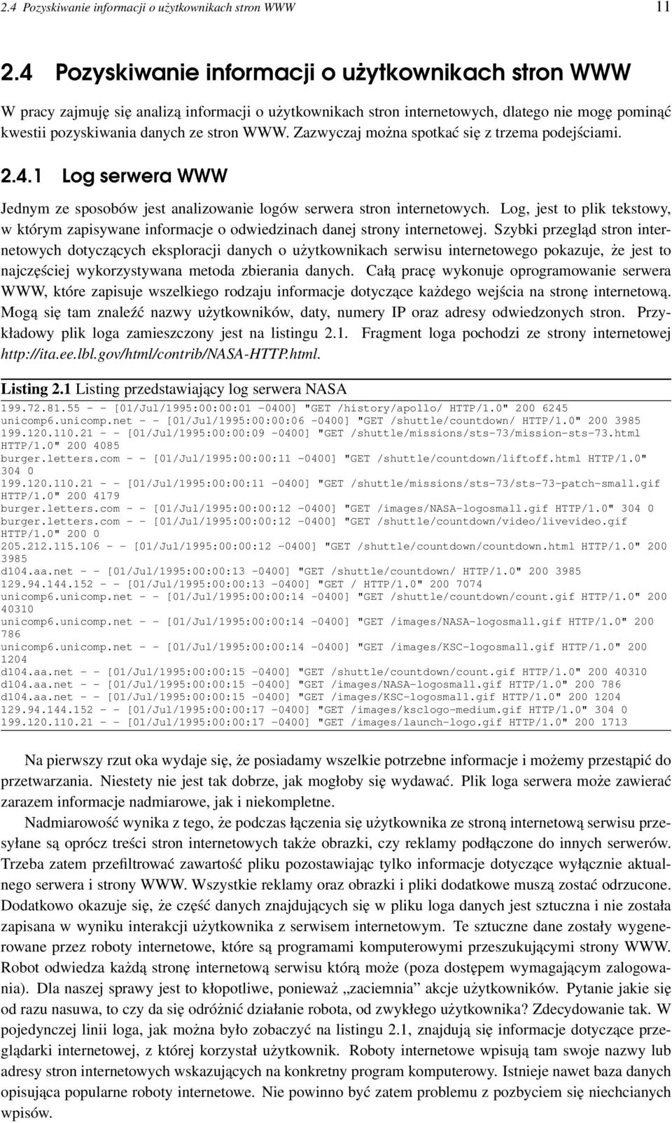 Zazwyczaj można spotkać się z trzema podejściami. 2.4.1 Log serwera WWW Jednym ze sposobów jest analizowanie logów serwera stron internetowych.