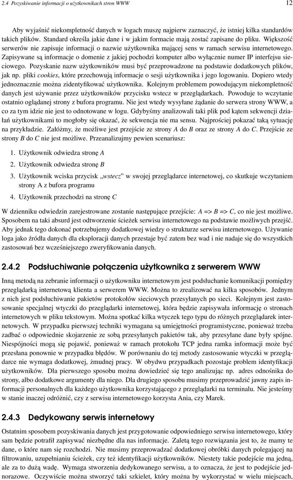 Zapisywane są informacje o domenie z jakiej pochodzi komputer albo wyłącznie numer IP interfejsu sieciowego.