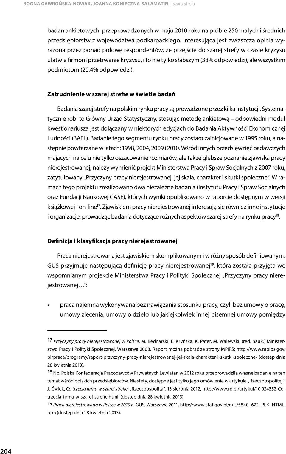 odpowiedzi), ale wszystkim podmiotom (20,4% odpowiedzi). Zatrudnienie w szarej strefie w świetle badań Badania szarej strefy na polskim rynku pracy są prowadzone przez kilka instytucji.