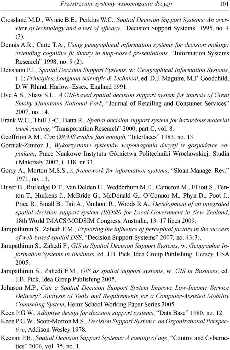 Densham P.J., Spatial Decision Support s, w: Geographical Information s, t. 1: Principles, Longman Scientifi c & Technical, ed. D.J. Maguire, M.F. Goodchild, D.W. Rhind, Harlow Essex, England 1991.