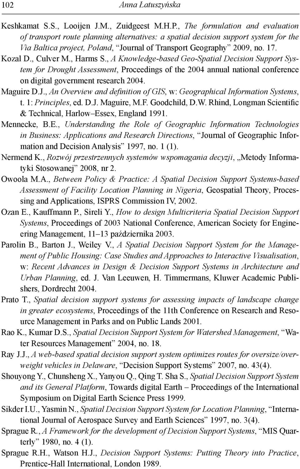 , Culver M., Harms S., A Knowledge-based Geo-Spatial Decision Support for Drought Assessment, Proceedings of the 2004 annual national conference on digital government research 2004. Maguire D.J.