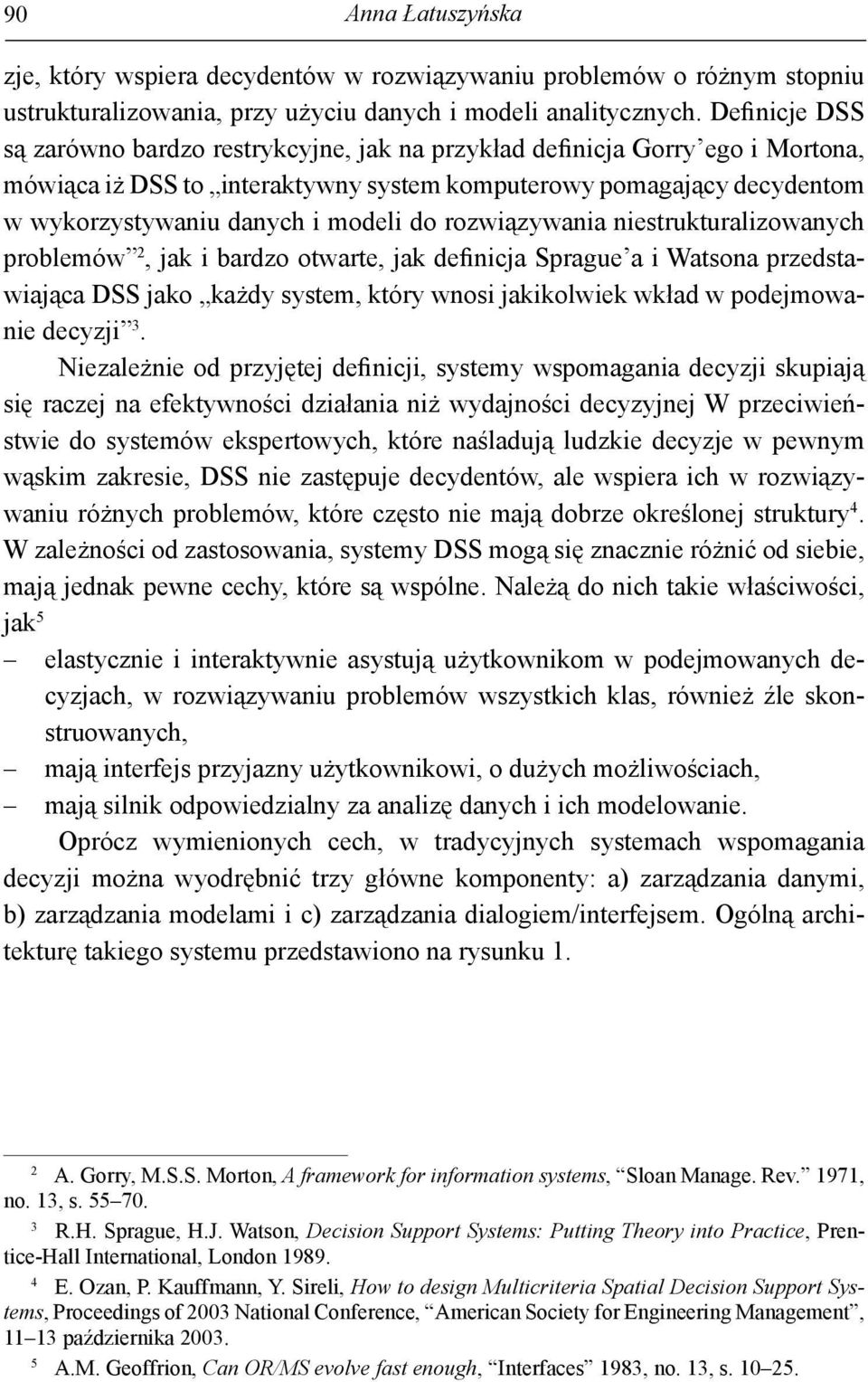 do rozwiązywania niestrukturalizowanych problemów 2, jak i bardzo otwarte, jak definicja Sprague a i Watsona przedstawiająca DSS jako każdy system, który wnosi jakikolwiek wkład w podejmowanie