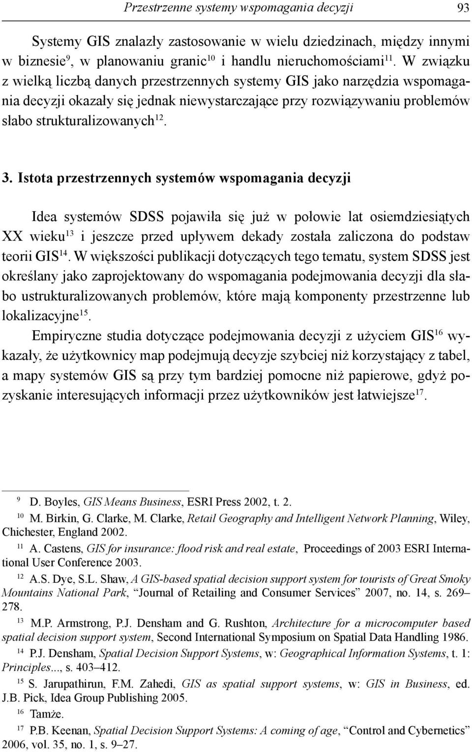 Istota przestrzennych systemów wspomagania decyzji Idea systemów SDSS pojawiła się już w połowie lat osiemdziesiątych XX wieku 13 i jeszcze przed upływem dekady została zaliczona do podstaw teorii