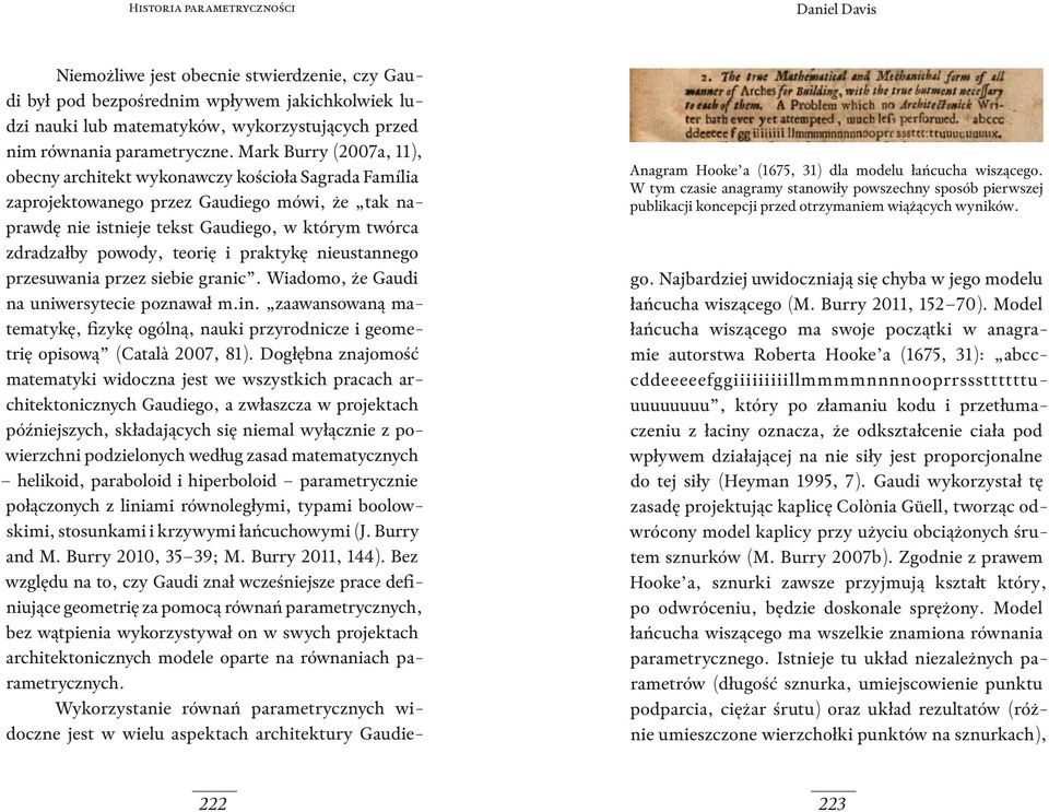 Mark Burry (2007a, 11), obecny architekt wykonawczy kościoła Sagrada Família zaprojektowanego przez Gaudiego mówi, że tak naprawdę nie istnieje tekst Gaudiego, w którym twórca zdradzałby powody,