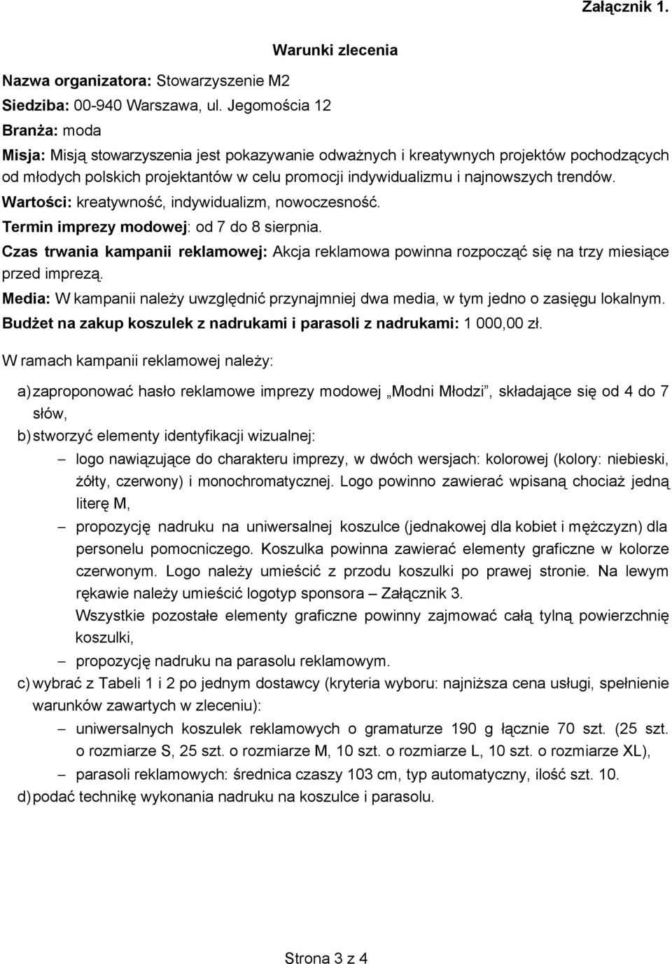 najnowszych trendów. Wartoci: kreatywno, indywidualizm, nowoczesno. Termin imprezy modowej: od 7 do 8 sierpnia.