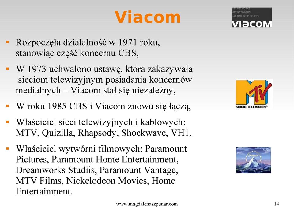 sieci telewizyjnych i kablowych: MTV, Quizilla, Rhapsody, Shockwave, VH1, Właściciel wytwórni filmowych: Paramount Pictures,