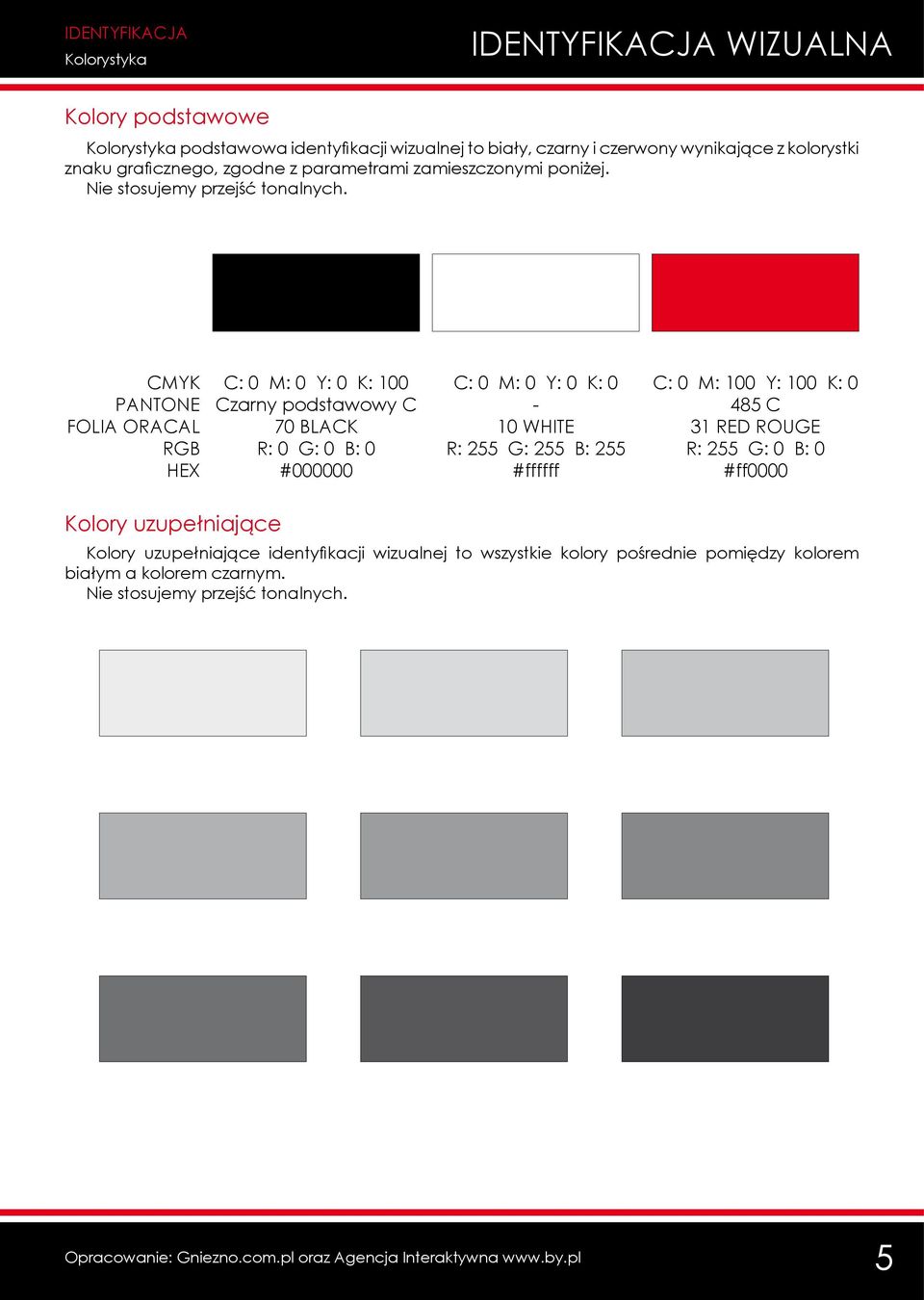 CMYK PANTONE FOLIA ORACAL RGB HEX C: 0 M: 0 Y: 0 K: 100 Czarny podstawowy C 70 BLACK R: 0 G: 0 B: 0 #000000 C: 0 M: 0 Y: 0 K: 0-10 WHITE R: 255 G: 255 B: 255 #ffffff