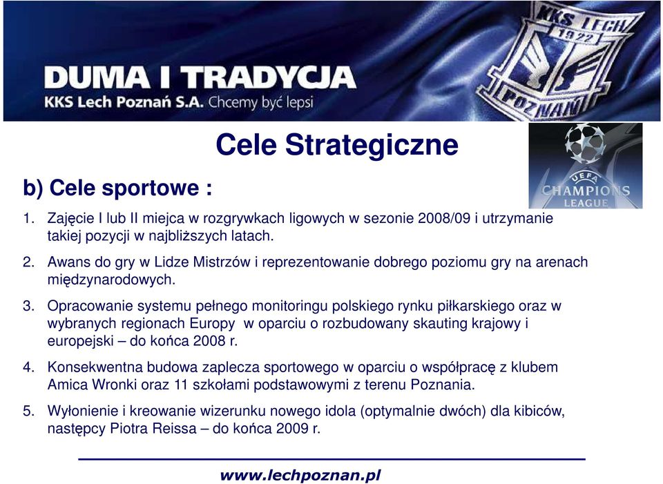 Opracowanie systemu pełnego monitoringu polskiego rynku piłkarskiego oraz w wybranych regionach Europy w oparciu o rozbudowany skauting krajowy i europejski do końca 2008 r.