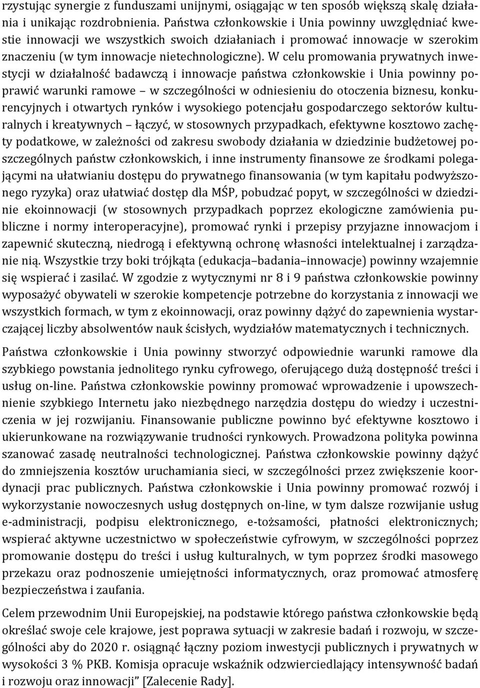 W celu promowania prywatnych inwestycji w działalność badawczą i innowacje państwa członkowskie i Unia powinny poprawić warunki ramowe w szczególności w odniesieniu do otoczenia biznesu,