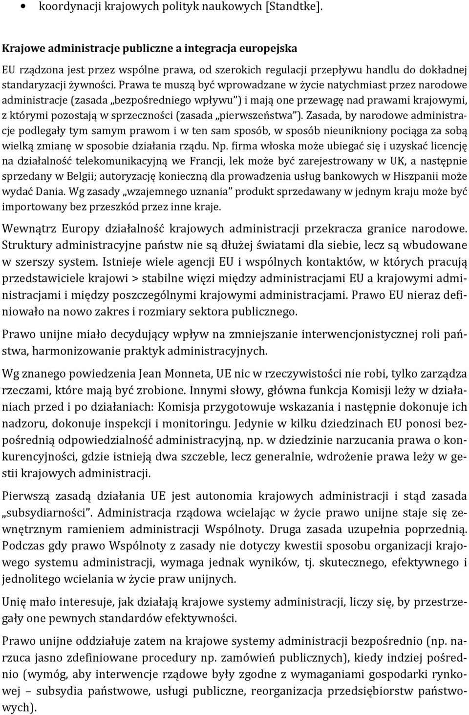 Prawa te muszą być wprowadzane w życie natychmiast przez narodowe administracje (zasada bezpośredniego wpływu ) i mają one przewagę nad prawami krajowymi, z którymi pozostają w sprzeczności (zasada