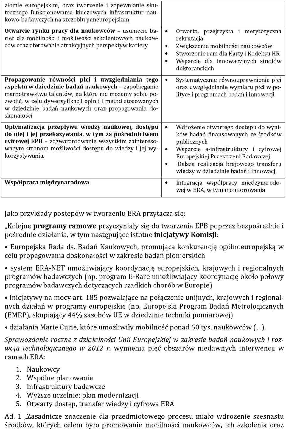 marnotrawstwu talentów, na które nie możemy sobie pozwolić, w celu dywersyfikacji opinii i metod stosowanych w dziedzinie badań naukowych oraz propagowania doskonałości Optymalizacja przepływu wiedzy