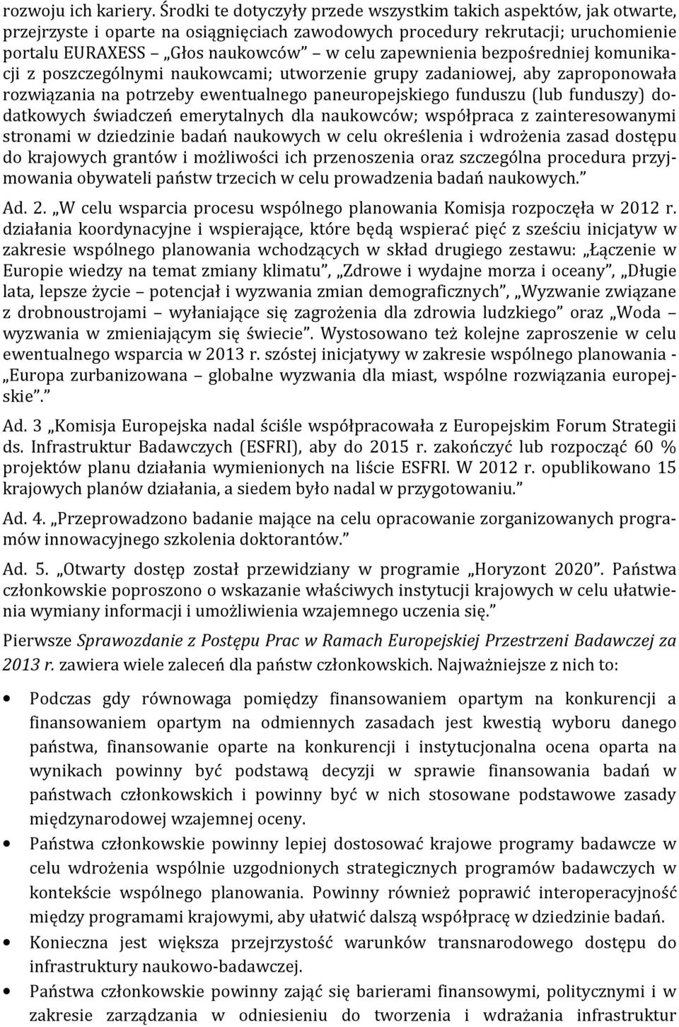 zapewnienia bezpośredniej komunikacji z poszczególnymi naukowcami; utworzenie grupy zadaniowej, aby zaproponowała rozwiązania na potrzeby ewentualnego paneuropejskiego funduszu (lub funduszy)