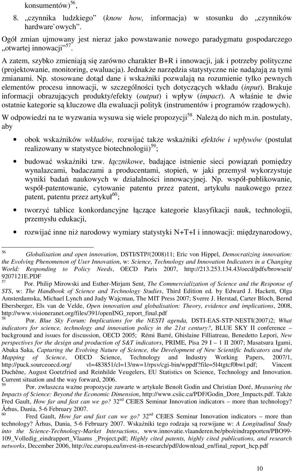 A zatem, szybko zmieniają się zarówno charakter B+R i innowacji, jak i potrzeby polityczne (projektowanie, monitoring, ewaluacja). Jednakże narzędzia statystyczne nie nadążają za tymi zmianami. Np.