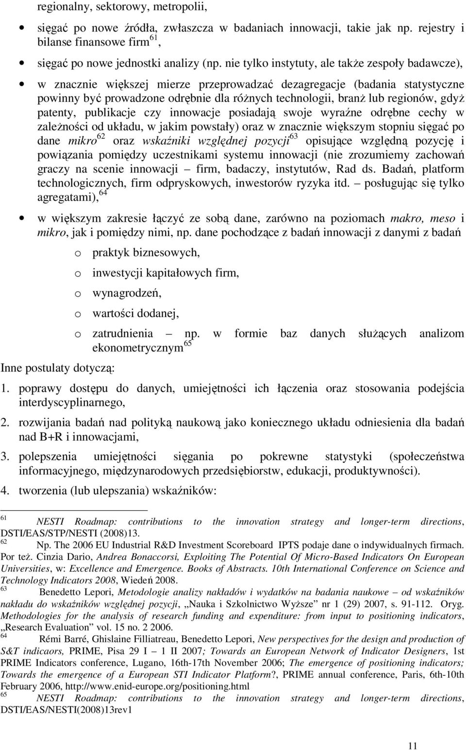 regionów, gdyż patenty, publikacje czy innowacje posiadają swoje wyraźne odrębne cechy w zależności od układu, w jakim powstały) oraz w znacznie większym stopniu sięgać po dane mikro 62 oraz