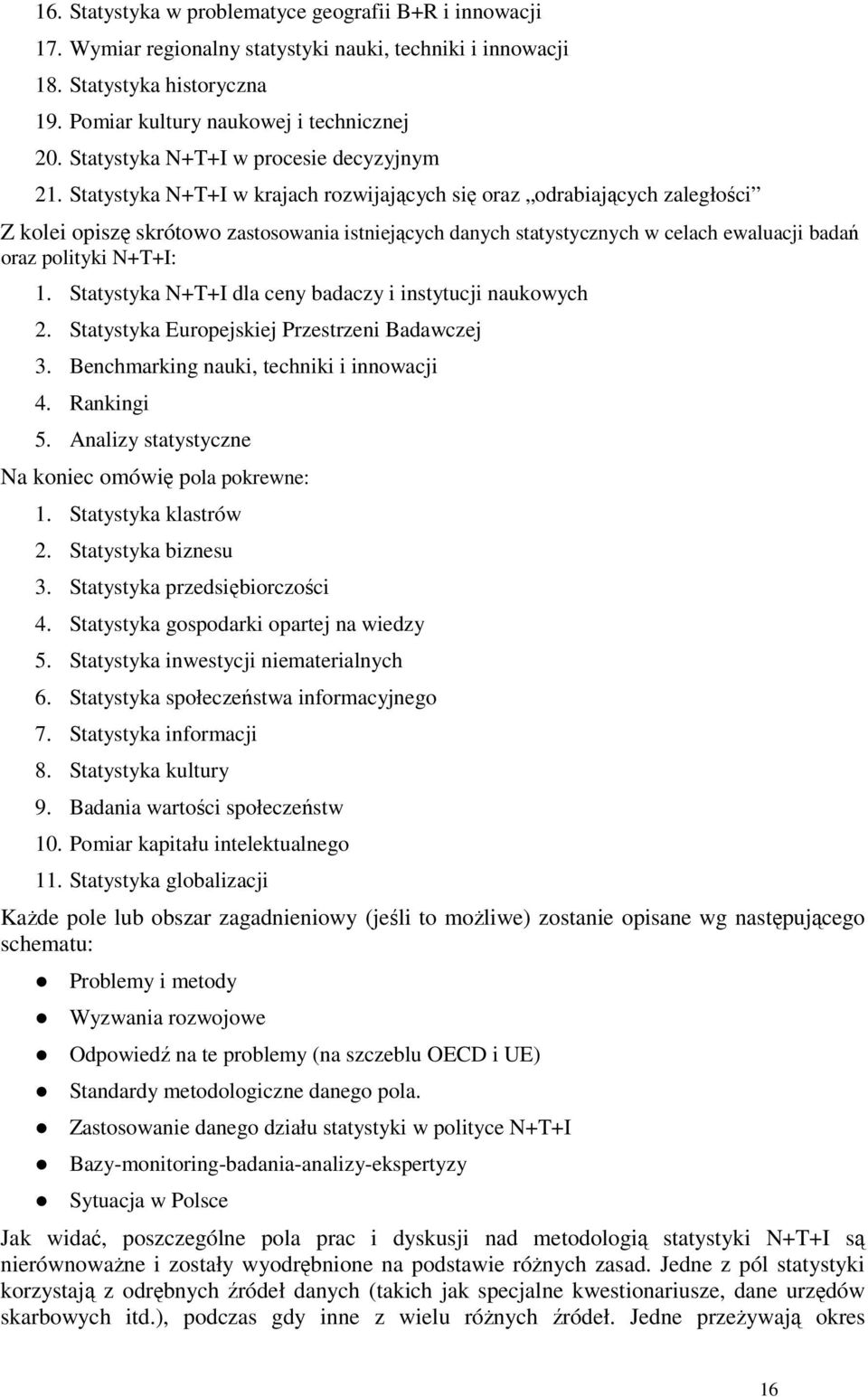 Statystyka N+T+I w krajach rozwijających się oraz odrabiających zaległości Z kolei opiszę skrótowo zastosowania istniejących danych statystycznych w celach ewaluacji badań oraz polityki N+T+I: 1.