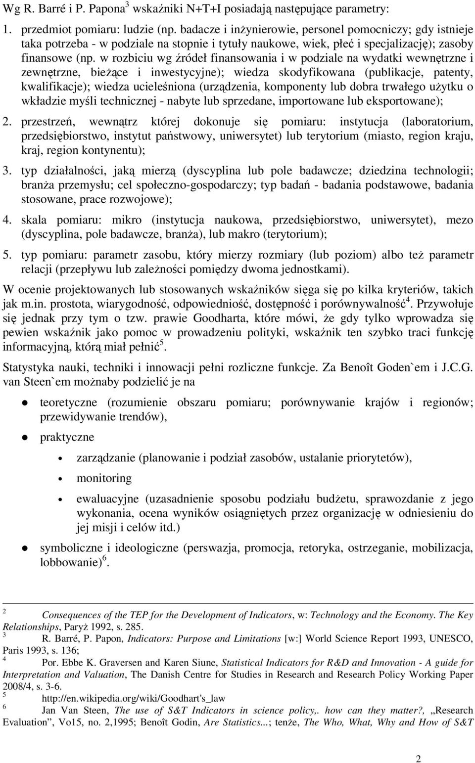 w rozbiciu wg źródeł finansowania i w podziale na wydatki wewnętrzne i zewnętrzne, bieżące i inwestycyjne); wiedza skodyfikowana (publikacje, patenty, kwalifikacje); wiedza ucieleśniona (urządzenia,