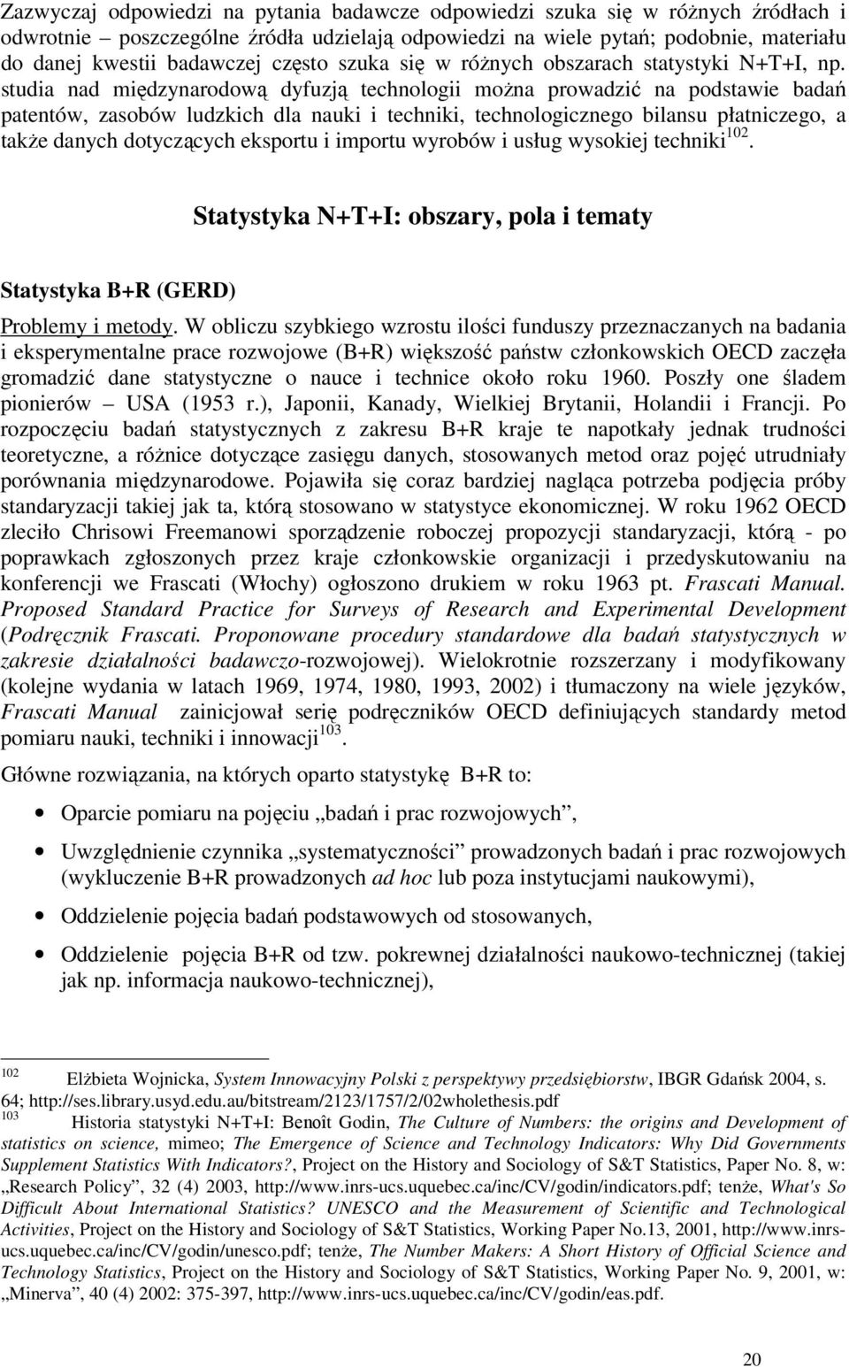 studia nad międzynarodową dyfuzją technologii można prowadzić na podstawie badań patentów, zasobów ludzkich dla nauki i techniki, technologicznego bilansu płatniczego, a także danych dotyczących