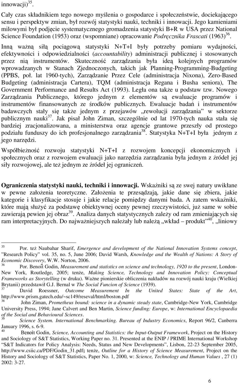 Inną ważną siłą pociągową statystyki N+T+I były potrzeby pomiaru wydajności, efektywności i odpowiedzialności (accountability) administracji publicznej i stosowanych przez nią instrumentów.