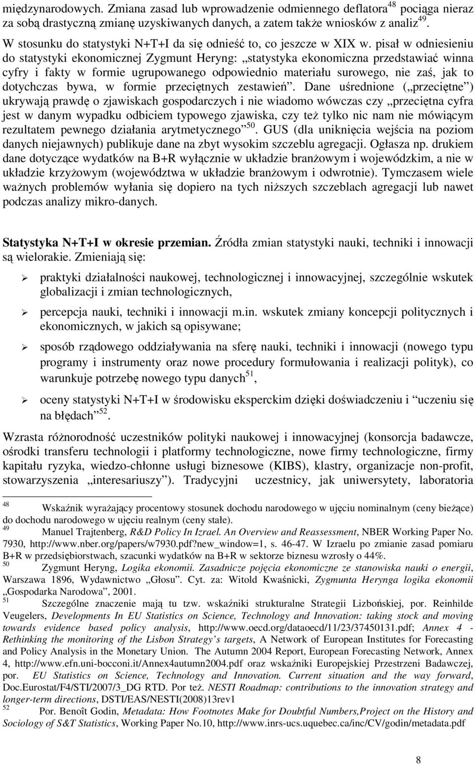 pisał w odniesieniu do statystyki ekonomicznej Zygmunt Heryng: statystyka ekonomiczna przedstawiać winna cyfry i fakty w formie ugrupowanego odpowiednio materiału surowego, nie zaś, jak to dotychczas