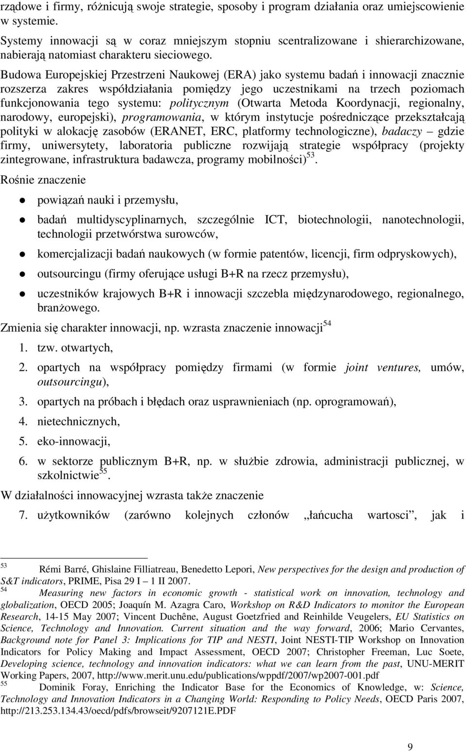 Budowa Europejskiej Przestrzeni Naukowej (ERA) jako systemu badań i innowacji znacznie rozszerza zakres współdziałania pomiędzy jego uczestnikami na trzech poziomach funkcjonowania tego systemu: