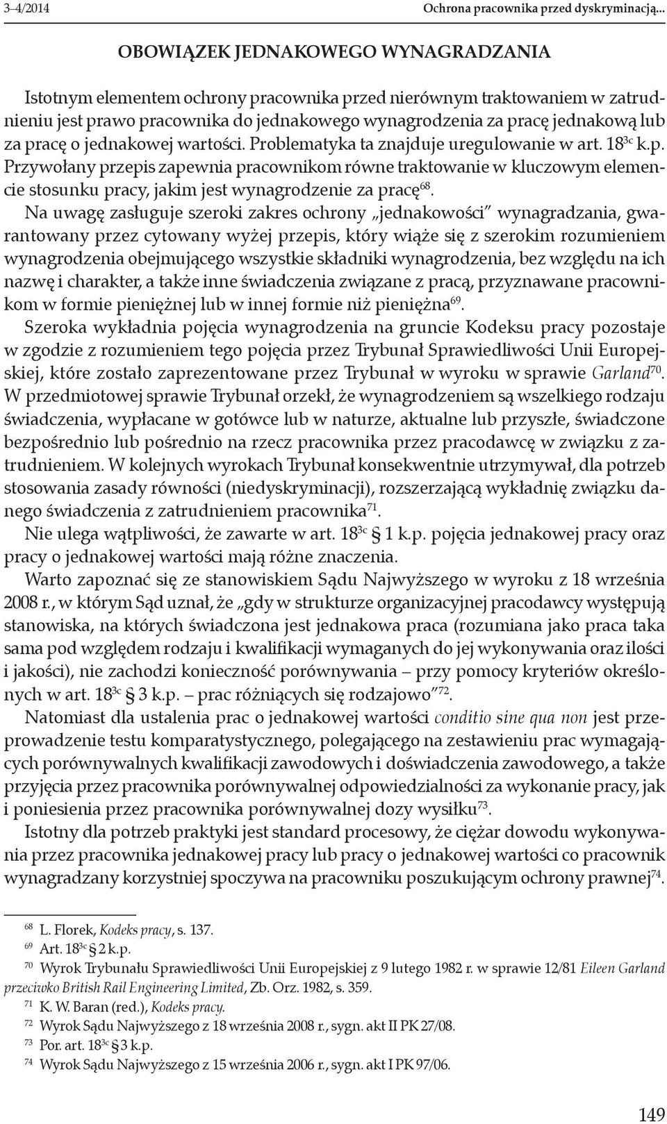 pracę o jednakowej wartości. Problematyka ta znajduje uregulowanie w art. 18 3c k.p. Przywołany przepis zapewnia pracownikom równe traktowanie w kluczowym elemencie stosunku pracy, jakim jest wynagrodzenie za pracę 68.