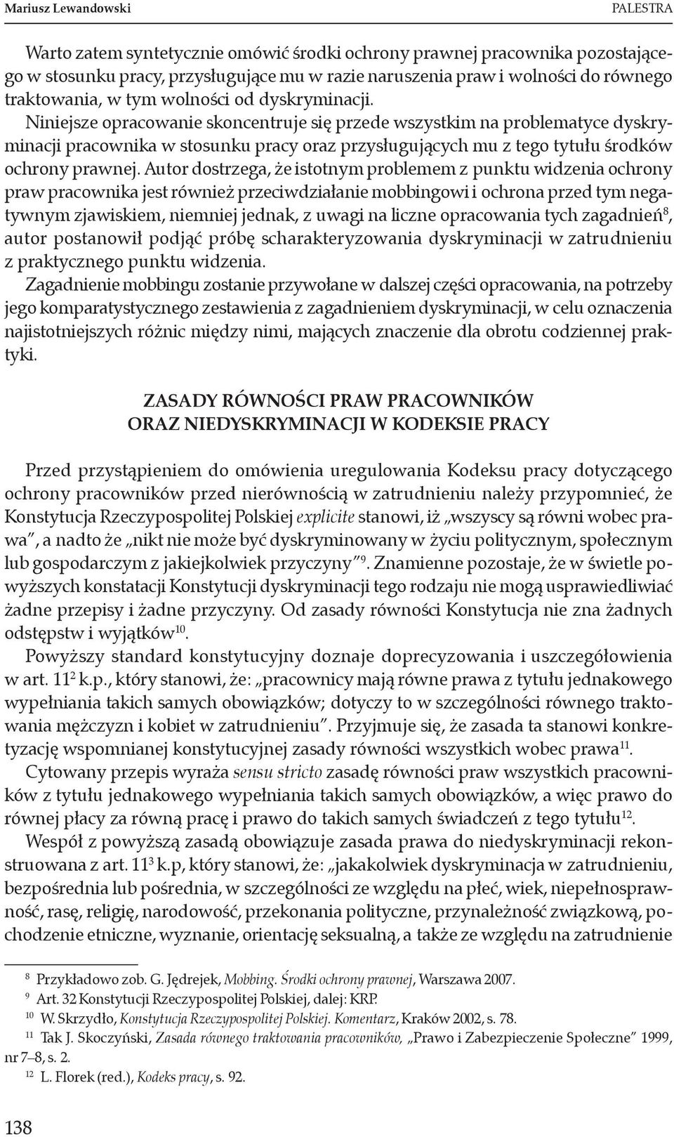 Autor dostrzega, że istotnym problemem z punktu widzenia ochrony praw pracownika jest również przeciwdziałanie mobbingowi i ochrona przed tym negatywnym zjawiskiem, niemniej jednak, z uwagi na liczne