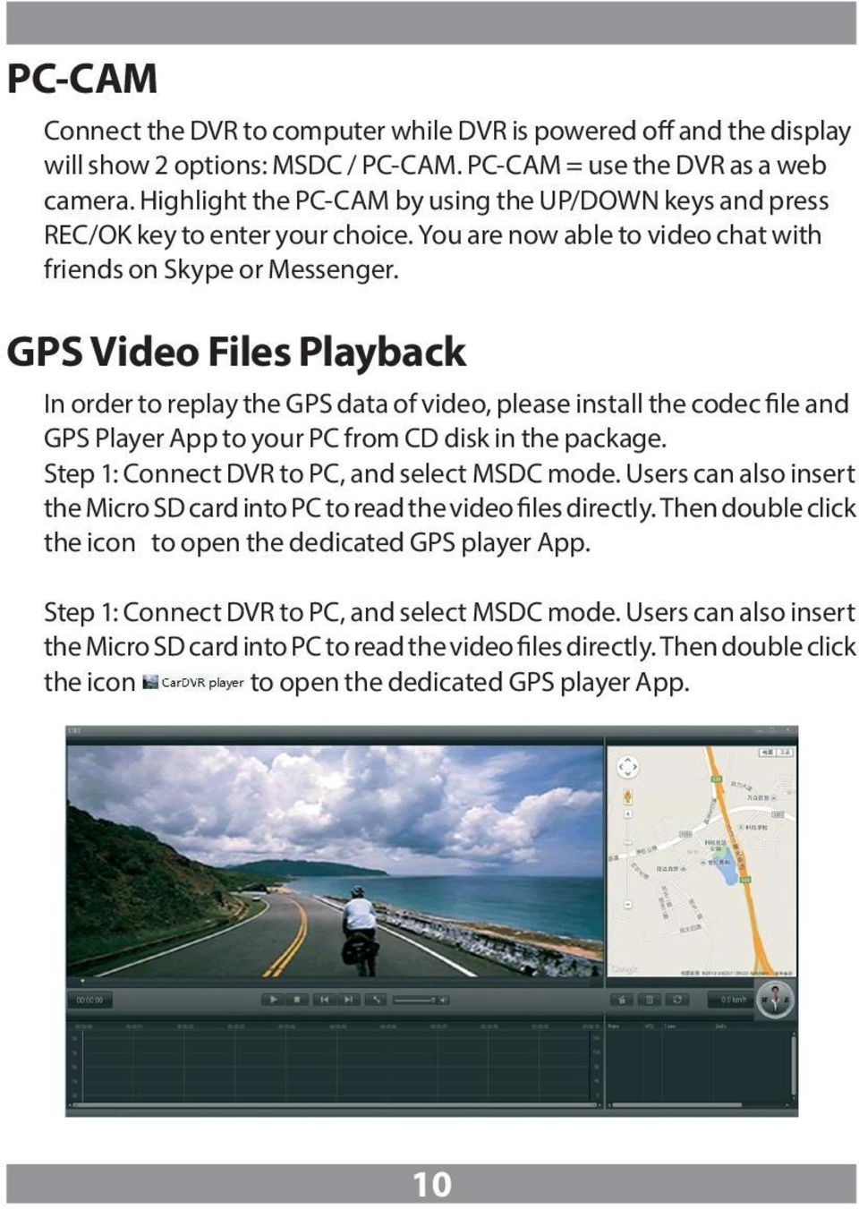 GPS Video Files Playback In order to replay the GPS data of video, please install the codec file and GPS Player App to your PC from CD disk in the package.