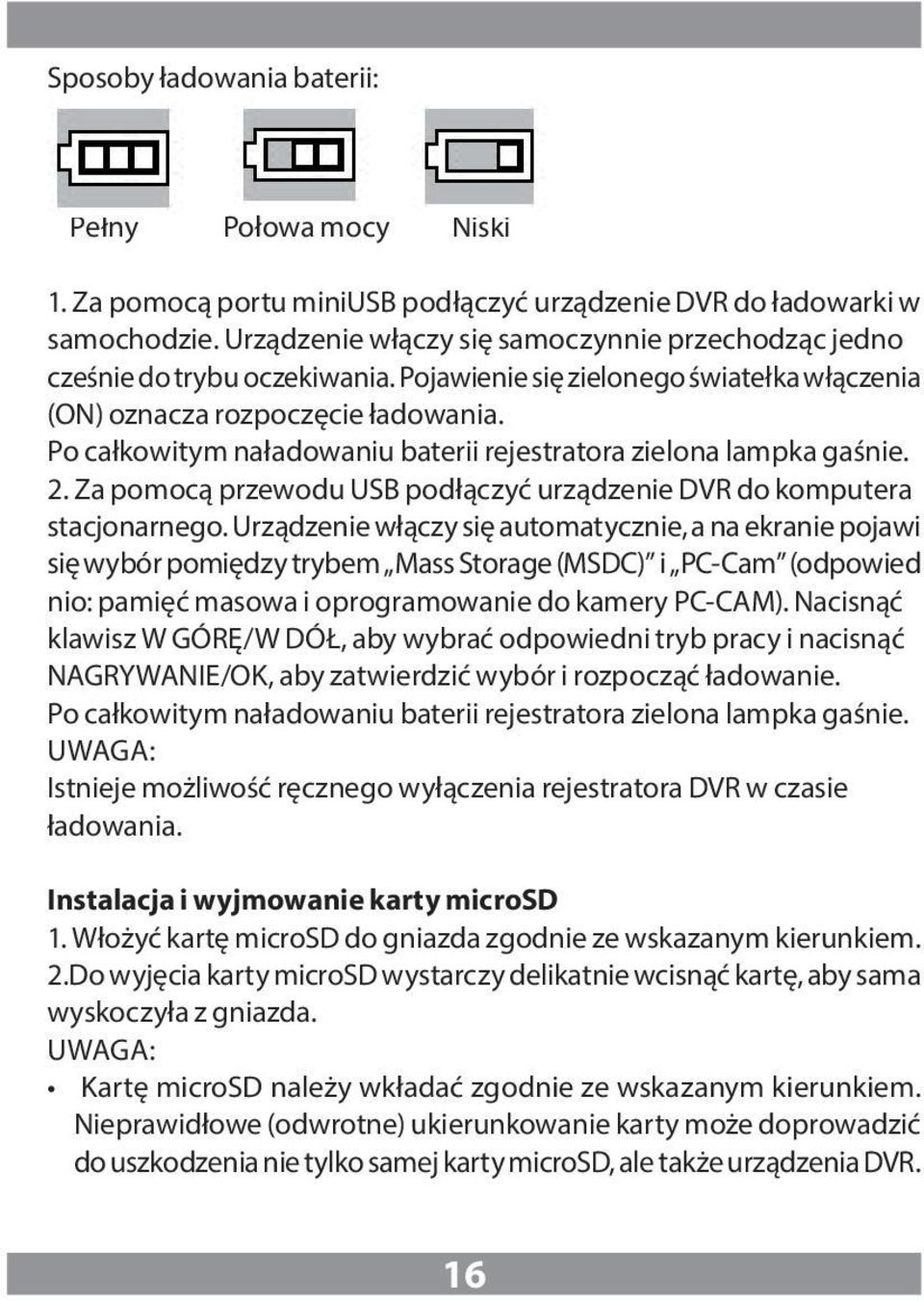 Po całkowitym naładowaniu baterii rejestratora zielona lampka gaśnie. 2. Za pomocą przewodu USB podłączyć urządzenie DVR do komputera stacjonarnego.