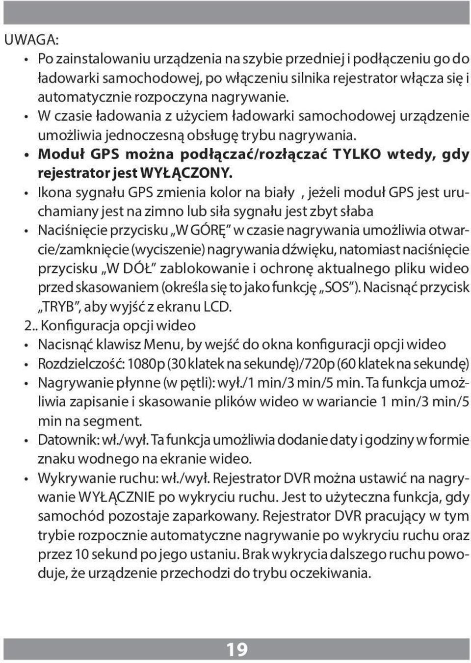 Ikona sygnału GPS zmienia kolor na biały, jeżeli moduł GPS jest uruchamiany jest na zimno lub siła sygnału jest zbyt słaba Naciśnięcie przycisku W GÓRĘ w czasie nagrywania umożliwia