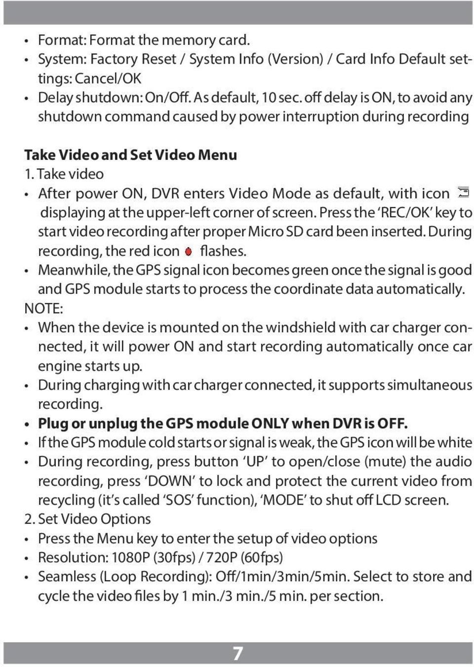 Take video After power ON, DVR enters Video Mode as default, with icon displaying at the upper-left corner of screen.