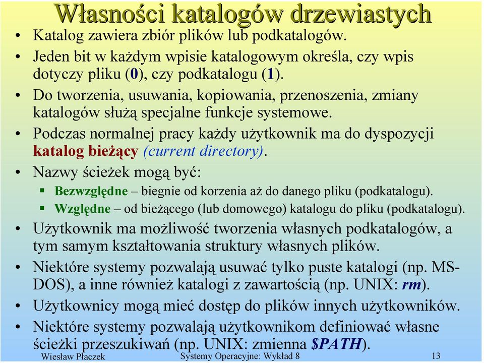 Nazwy ścieżek mogą być: Bezwzględne biegnie od korzenia aż do danego pliku (podkatalogu). Względne od bieżącego (lub domowego) katalogu do pliku (podkatalogu).