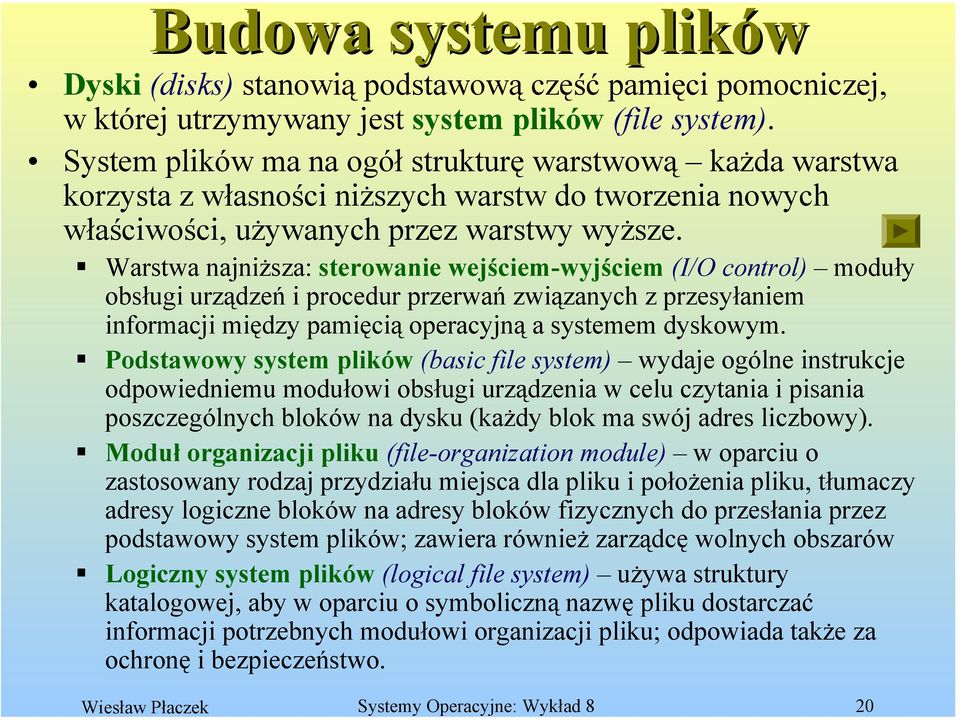 Warstwa najniższa: sterowanie wejściem-wyjściem (I/O control) moduły obsługi urządzeń i procedur przerwań związanych z przesyłaniem informacji między pamięcią operacyjną a systemem dyskowym.