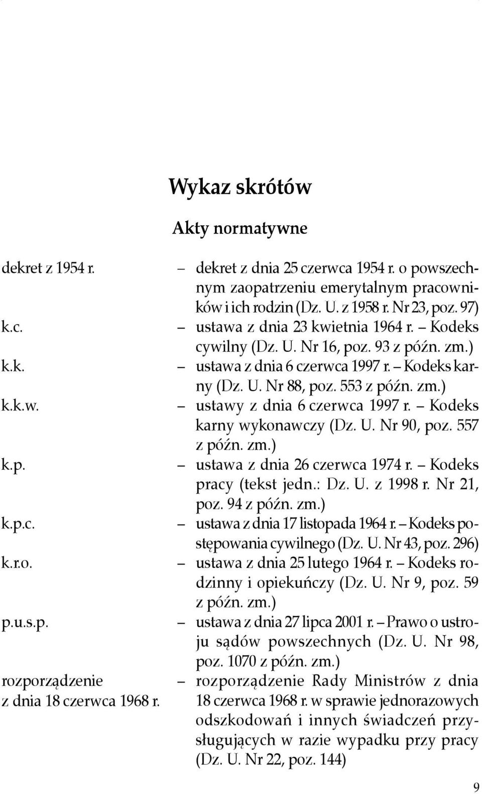 ) ustawa z dnia 6 czerwca 1997 r. Kodeks karny (Dz. U. Nr 88, poz. 553 z późn. zm.) ustawy z dnia 6 czerwca 1997 r. Kodeks karny wykonawczy (Dz. U. Nr 90, poz. 557 z późn. zm.) ustawa z dnia 26 czerwca 1974 r.