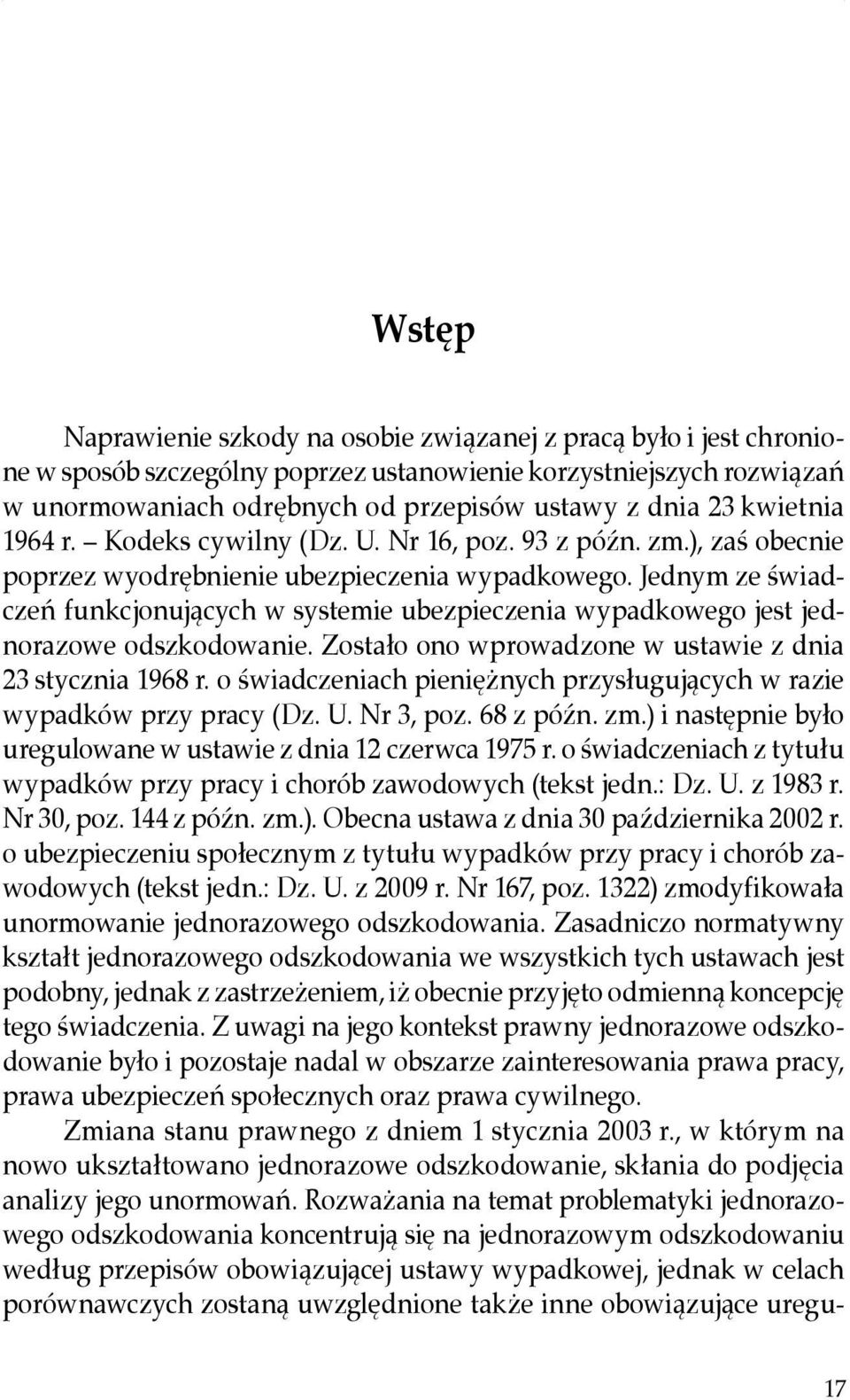 Jednym ze świadczeń funkcjonujących w systemie ubezpieczenia wypadkowego jest jednorazowe odszkodowanie. Zostało ono wprowadzone w ustawie z dnia 23 stycznia 1968 r.