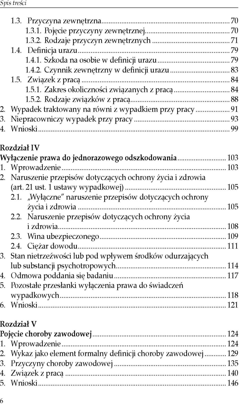 Wypadek traktowany na równi z wypadkiem przy pracy... 91 3. Niepracowniczy wypadek przy pracy... 93 4. Wnioski... 99 Rozdział IV Wyłączenie prawa do jednorazowego odszkodowania... 103 1. Wprowadzenie.