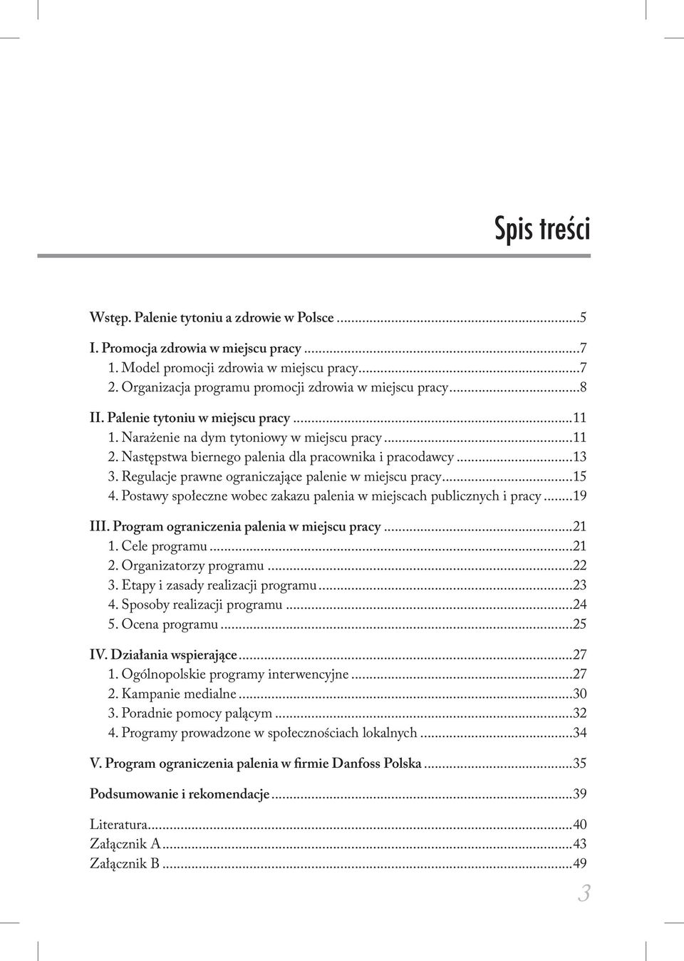 Następstwa biernego palenia dla pracownika i pracodawcy...13 3. Regulacje prawne ograniczające palenie w miejscu pracy...15 4. Postawy społeczne wobec zakazu palenia w miejscach publicznych i pracy.