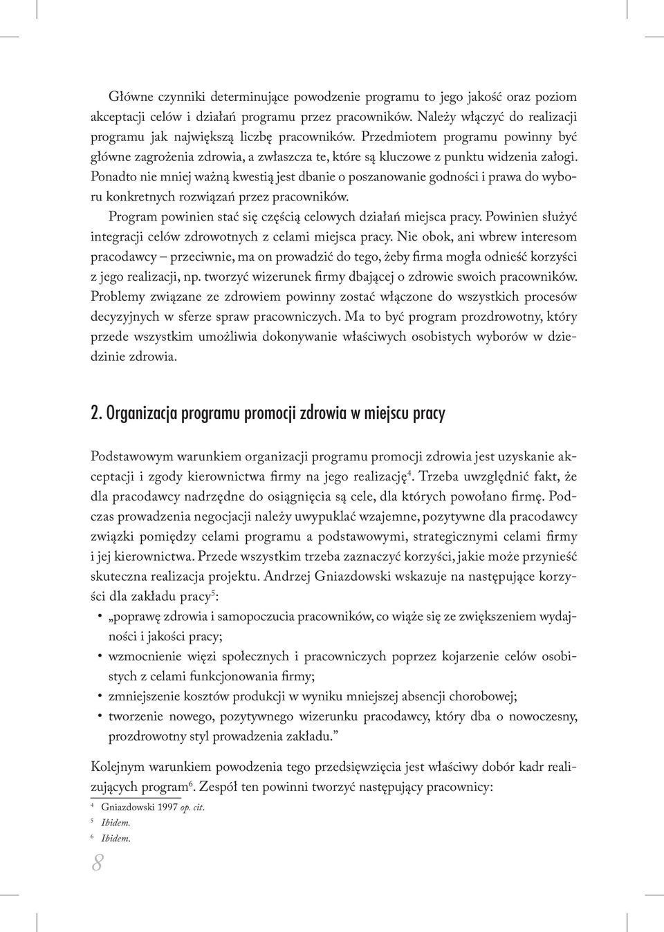 Ponadto nie mniej ważną kwestią jest dbanie o poszanowanie godności i prawa do wyboru konkretnych rozwiązań przez pracowników. Program powinien stać się częścią celowych działań miejsca pracy.