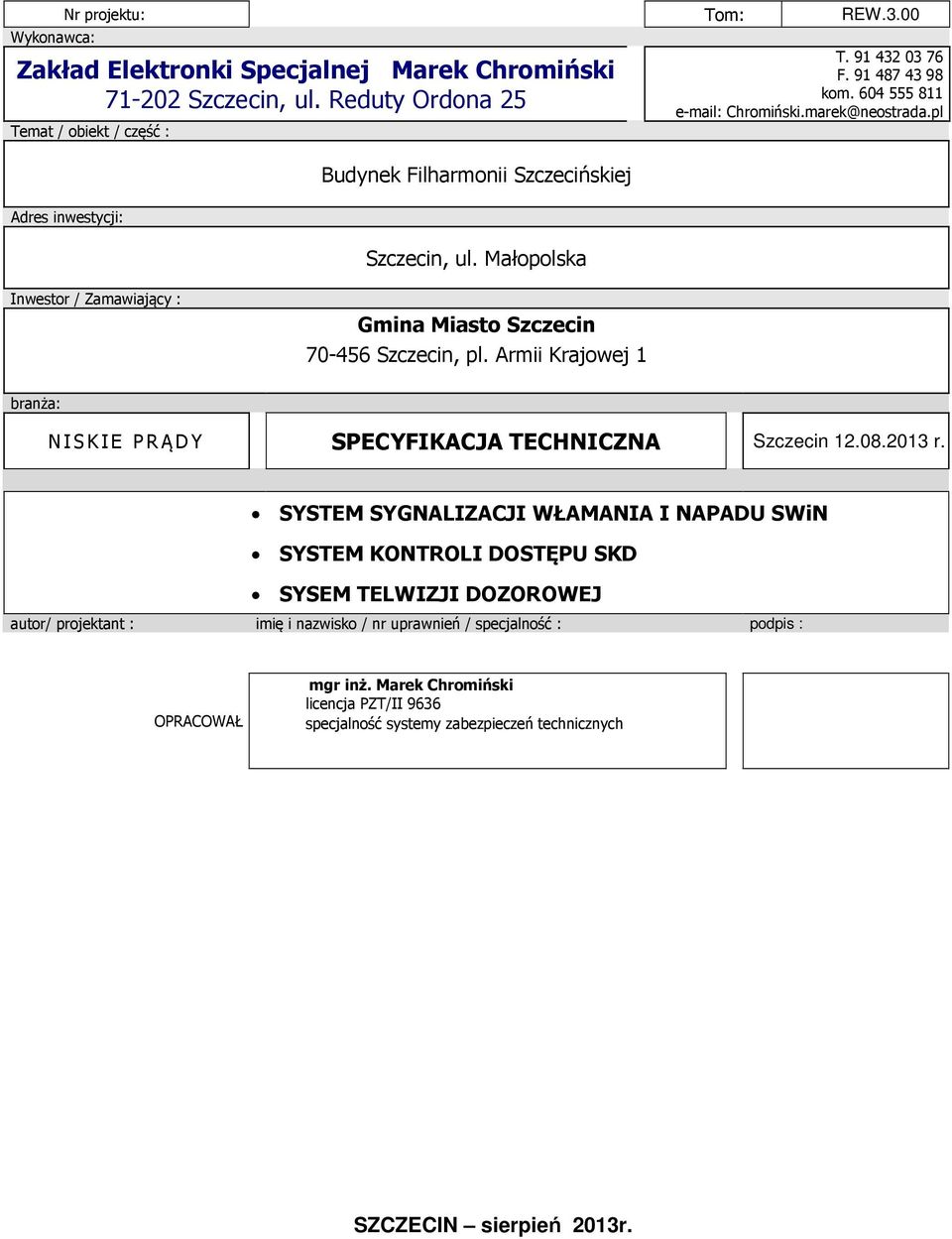 Małopolska Inwestor / Zamawiający : Gmina Miasto Szczecin 70-456 Szczecin, pl. Armii Krajowej 1 branża: NISKIE PR Ą DY SPECYFIKACJA TECHNICZNA Szczecin 12.08.2013 r.