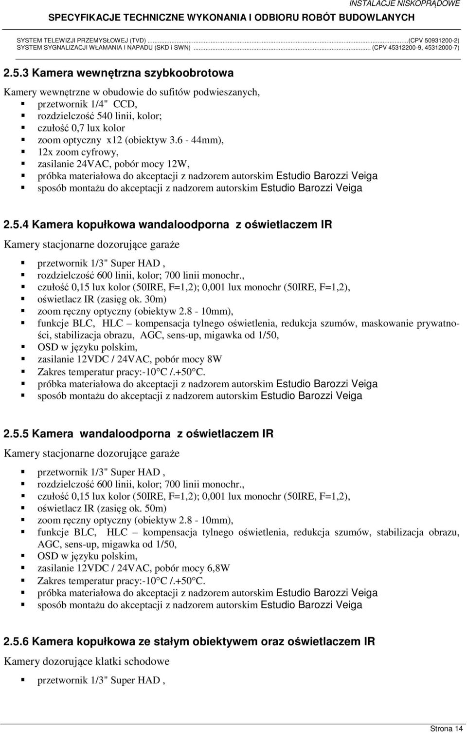 Barozzi Veiga 2.5.4 Kamera kopułkowa wandaloodporna z oświetlaczem IR Kamery stacjonarne dozorujące garaże przetwornik 1/3" Super HAD, rozdzielczość 600 linii, kolor; 700 linii monochr.