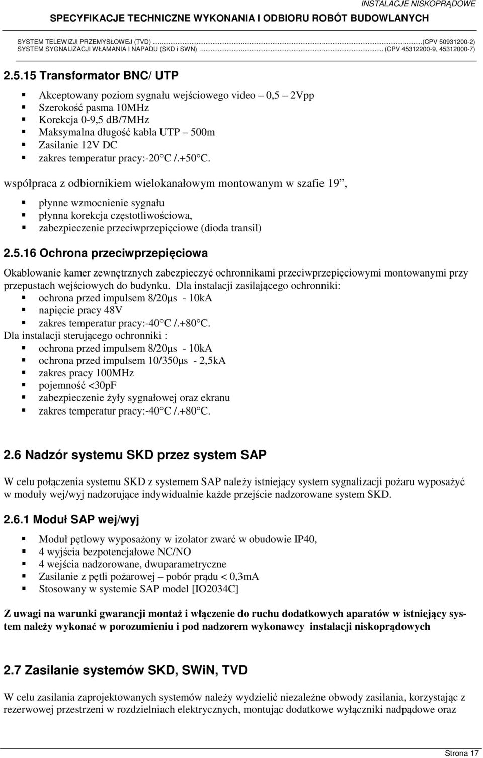 współpraca z odbiornikiem wielokanałowym montowanym w szafie 19, płynne wzmocnienie sygnału płynna korekcja częstotliwościowa, zabezpieczenie przeciwprzepięciowe (dioda transil) 2.5.