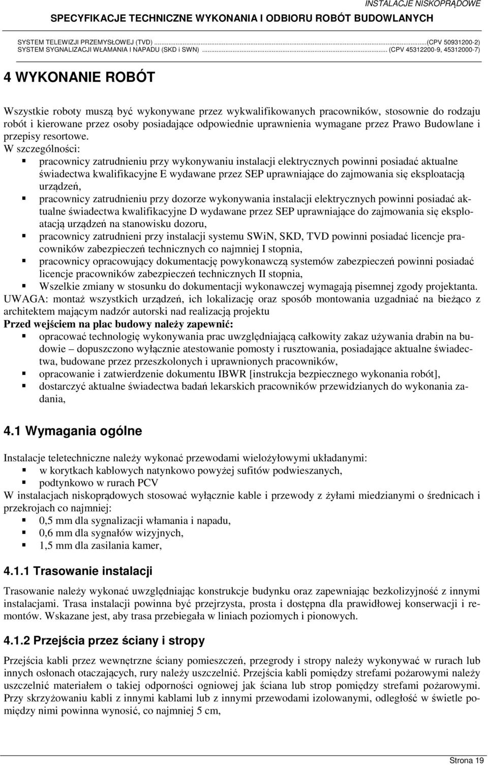 W szczególności: pracownicy zatrudnieniu przy wykonywaniu instalacji elektrycznych powinni posiadać aktualne świadectwa kwalifikacyjne E wydawane przez SEP uprawniające do zajmowania się eksploatacją