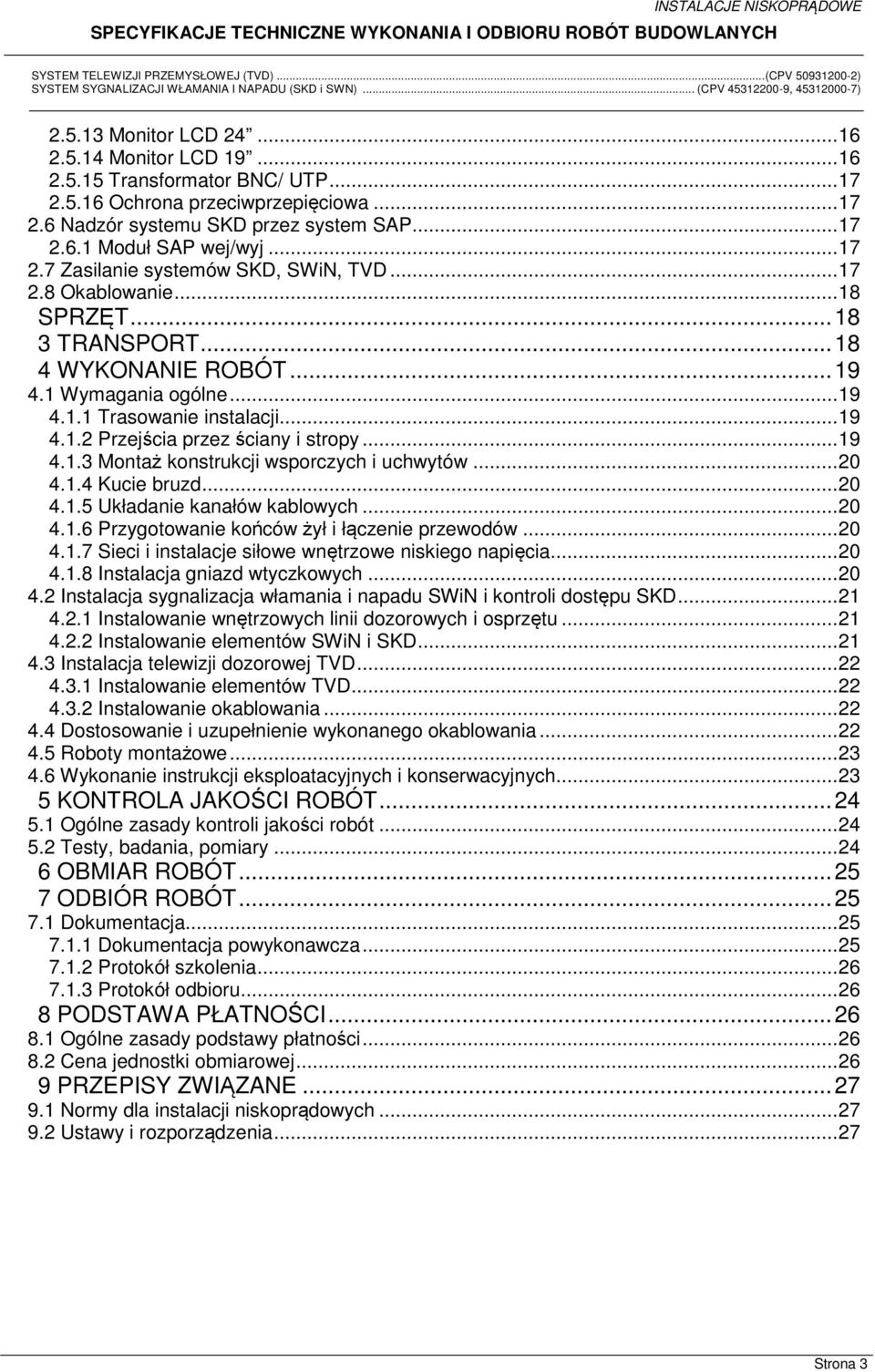 ..19 4.1.3 Montaż konstrukcji wsporczych i uchwytów...20 4.1.4 Kucie bruzd...20 4.1.5 Układanie kanałów kablowych...20 4.1.6 Przygotowanie końców żył i łączenie przewodów...20 4.1.7 Sieci i instalacje siłowe wnętrzowe niskiego napięcia.