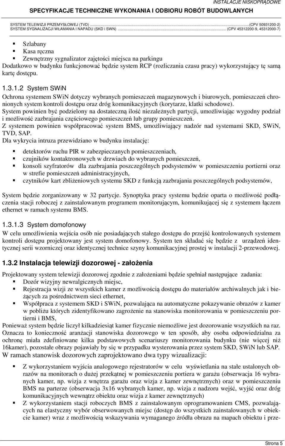 System powinien być podzielony na dostateczną ilość niezależnych partycji, umożliwiając wygodny podział i możliwość zazbrajania częściowego pomieszczeń lub grupy pomieszczeń.